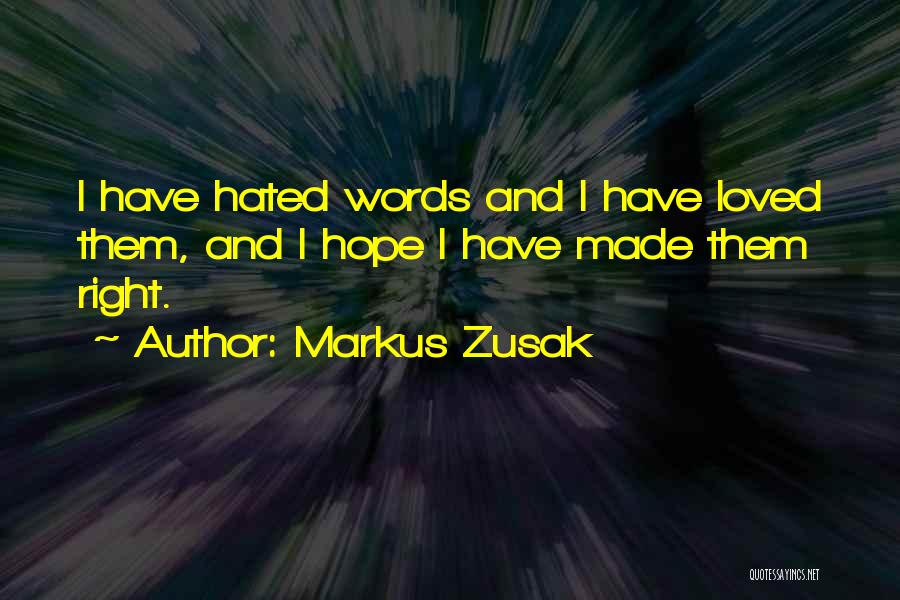 Markus Zusak Quotes: I Have Hated Words And I Have Loved Them, And I Hope I Have Made Them Right.