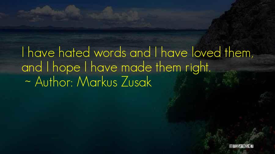 Markus Zusak Quotes: I Have Hated Words And I Have Loved Them, And I Hope I Have Made Them Right.