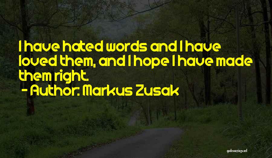 Markus Zusak Quotes: I Have Hated Words And I Have Loved Them, And I Hope I Have Made Them Right.