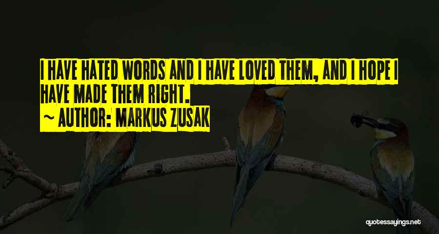 Markus Zusak Quotes: I Have Hated Words And I Have Loved Them, And I Hope I Have Made Them Right.