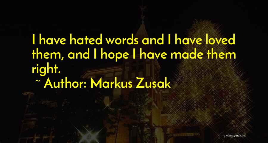 Markus Zusak Quotes: I Have Hated Words And I Have Loved Them, And I Hope I Have Made Them Right.