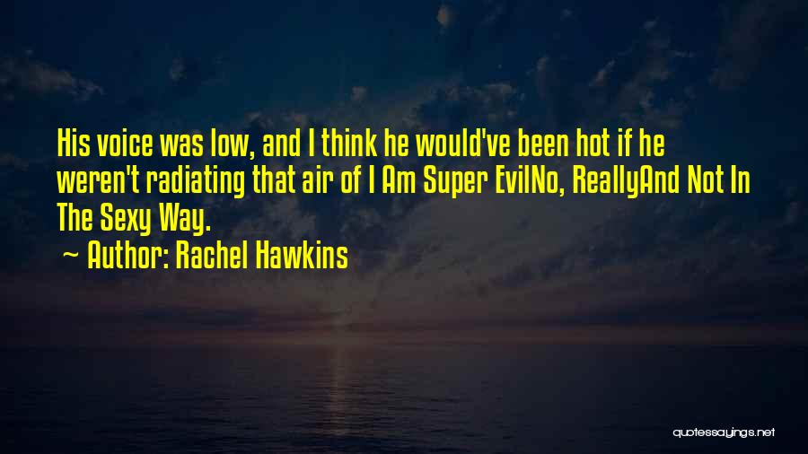 Rachel Hawkins Quotes: His Voice Was Low, And I Think He Would've Been Hot If He Weren't Radiating That Air Of I Am