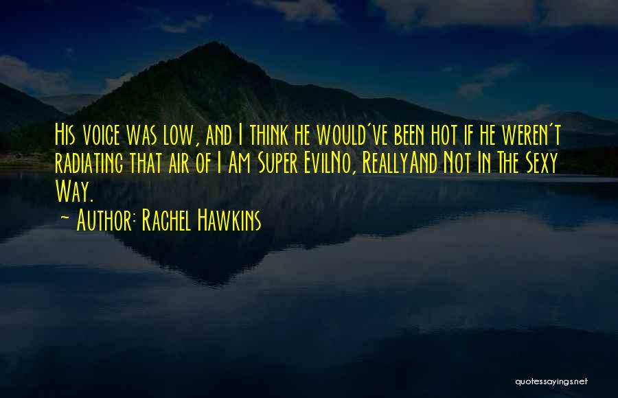 Rachel Hawkins Quotes: His Voice Was Low, And I Think He Would've Been Hot If He Weren't Radiating That Air Of I Am