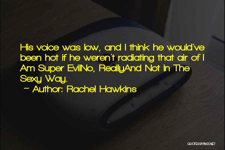 Rachel Hawkins Quotes: His Voice Was Low, And I Think He Would've Been Hot If He Weren't Radiating That Air Of I Am