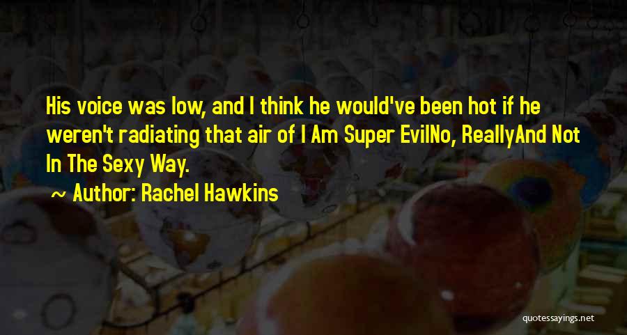 Rachel Hawkins Quotes: His Voice Was Low, And I Think He Would've Been Hot If He Weren't Radiating That Air Of I Am