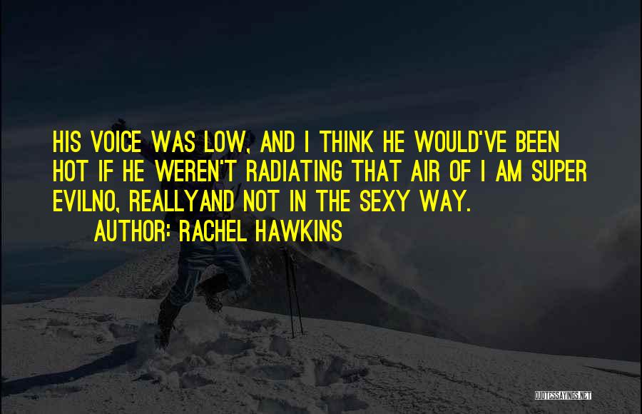 Rachel Hawkins Quotes: His Voice Was Low, And I Think He Would've Been Hot If He Weren't Radiating That Air Of I Am