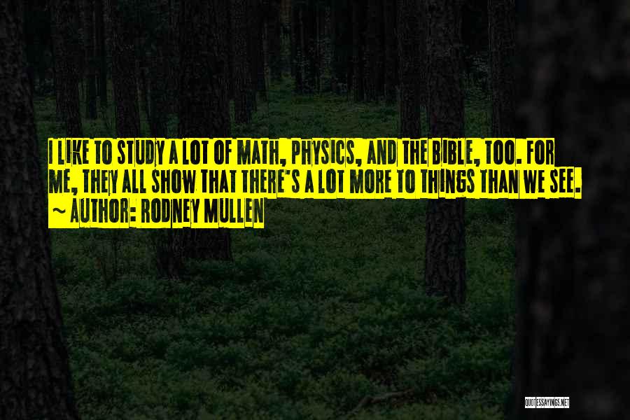 Rodney Mullen Quotes: I Like To Study A Lot Of Math, Physics, And The Bible, Too. For Me, They All Show That There's