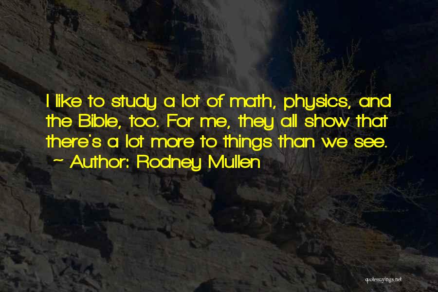 Rodney Mullen Quotes: I Like To Study A Lot Of Math, Physics, And The Bible, Too. For Me, They All Show That There's