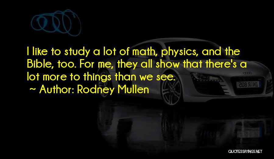 Rodney Mullen Quotes: I Like To Study A Lot Of Math, Physics, And The Bible, Too. For Me, They All Show That There's