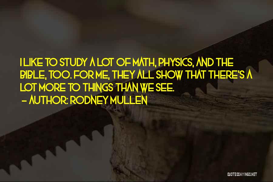 Rodney Mullen Quotes: I Like To Study A Lot Of Math, Physics, And The Bible, Too. For Me, They All Show That There's