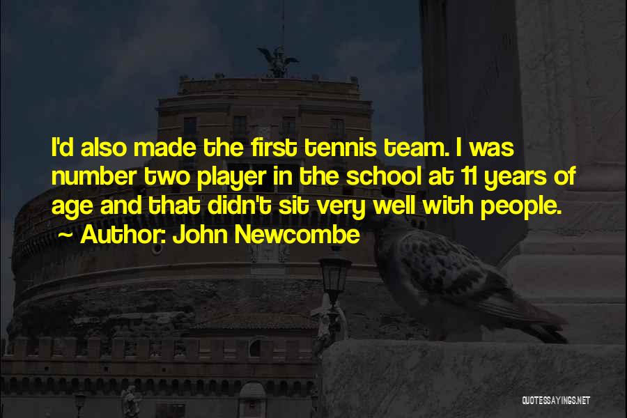 John Newcombe Quotes: I'd Also Made The First Tennis Team. I Was Number Two Player In The School At 11 Years Of Age