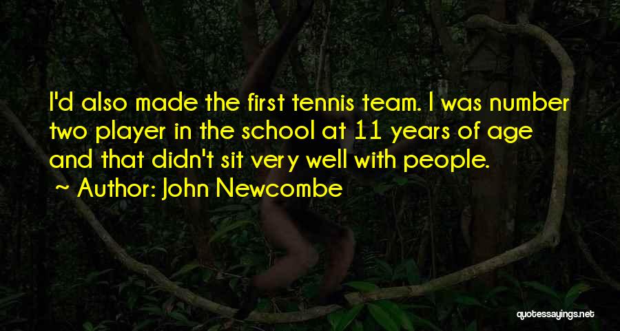 John Newcombe Quotes: I'd Also Made The First Tennis Team. I Was Number Two Player In The School At 11 Years Of Age