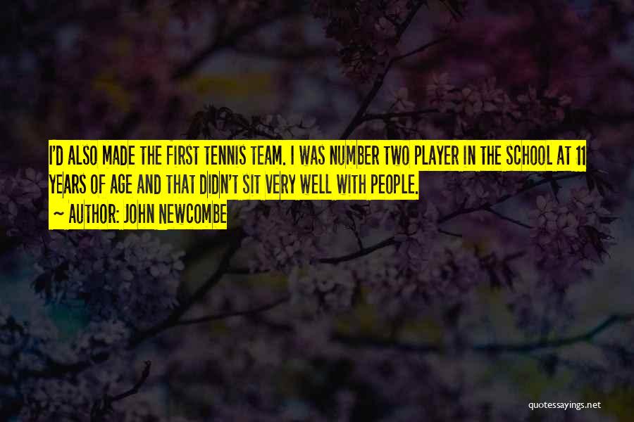 John Newcombe Quotes: I'd Also Made The First Tennis Team. I Was Number Two Player In The School At 11 Years Of Age