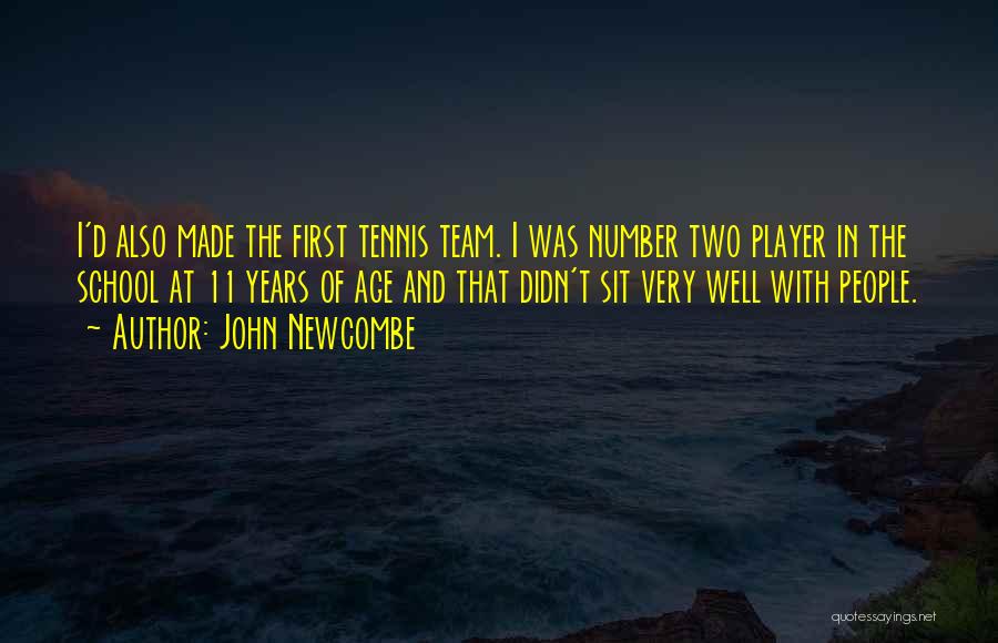 John Newcombe Quotes: I'd Also Made The First Tennis Team. I Was Number Two Player In The School At 11 Years Of Age