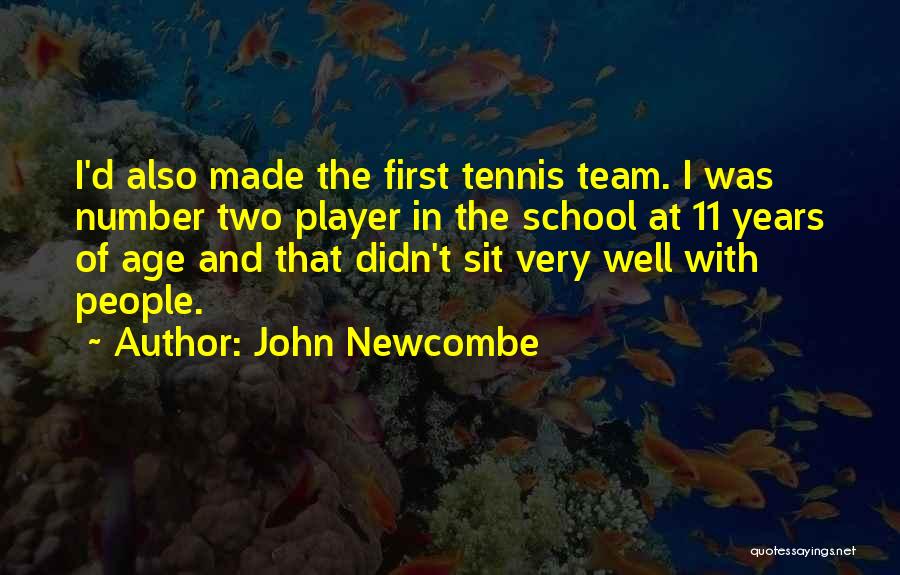 John Newcombe Quotes: I'd Also Made The First Tennis Team. I Was Number Two Player In The School At 11 Years Of Age