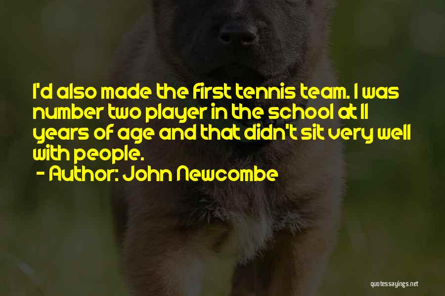 John Newcombe Quotes: I'd Also Made The First Tennis Team. I Was Number Two Player In The School At 11 Years Of Age