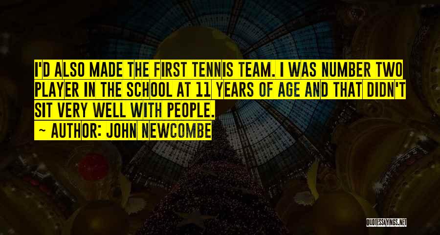 John Newcombe Quotes: I'd Also Made The First Tennis Team. I Was Number Two Player In The School At 11 Years Of Age