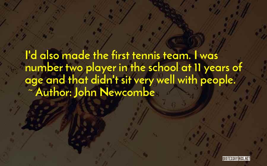 John Newcombe Quotes: I'd Also Made The First Tennis Team. I Was Number Two Player In The School At 11 Years Of Age