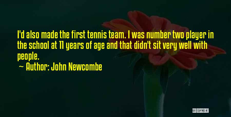 John Newcombe Quotes: I'd Also Made The First Tennis Team. I Was Number Two Player In The School At 11 Years Of Age