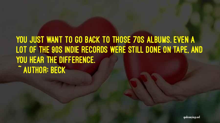 Beck Quotes: You Just Want To Go Back To Those 70s Albums. Even A Lot Of The 90s Indie Records Were Still