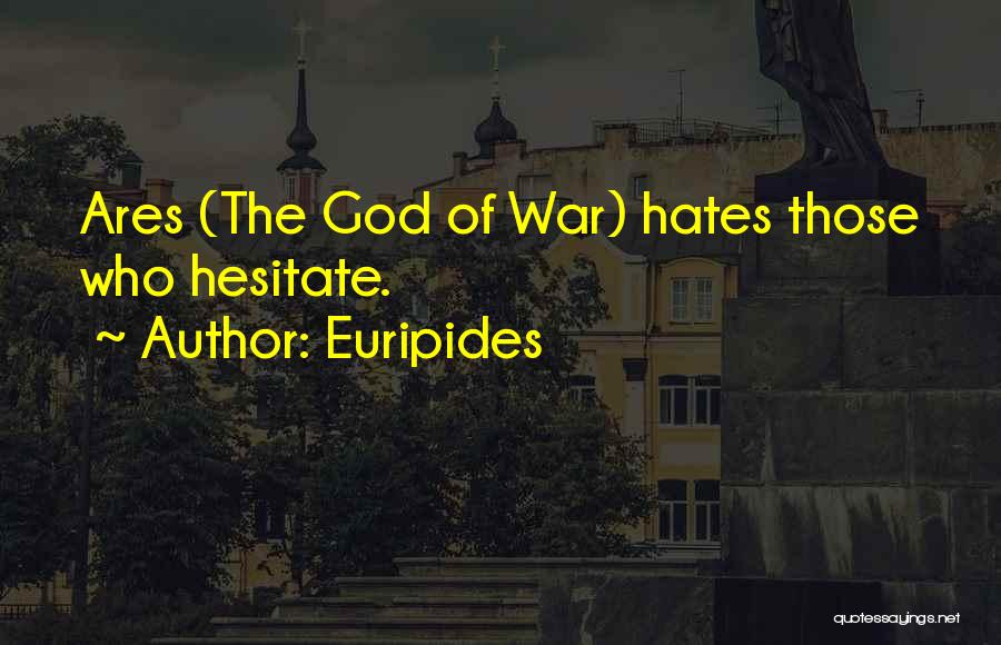 Euripides Quotes: Ares (the God Of War) Hates Those Who Hesitate.