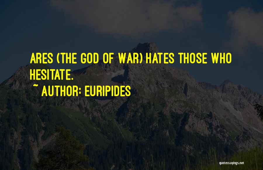 Euripides Quotes: Ares (the God Of War) Hates Those Who Hesitate.
