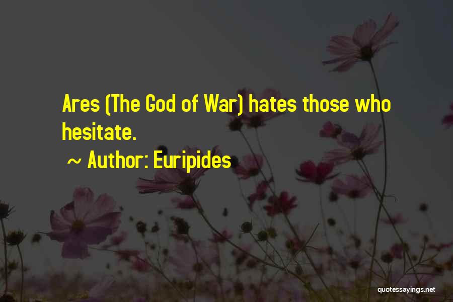 Euripides Quotes: Ares (the God Of War) Hates Those Who Hesitate.