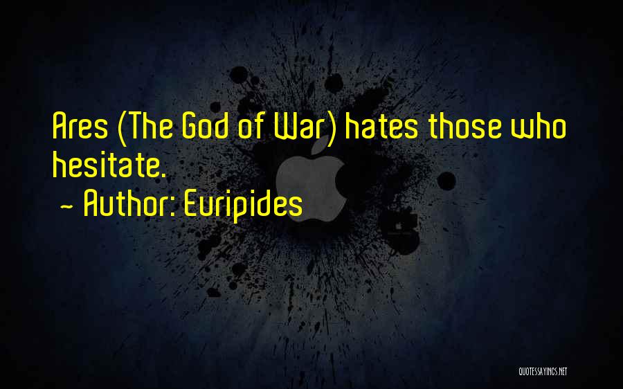 Euripides Quotes: Ares (the God Of War) Hates Those Who Hesitate.