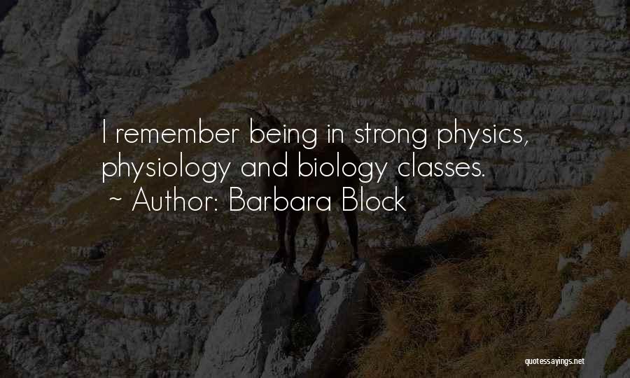 Barbara Block Quotes: I Remember Being In Strong Physics, Physiology And Biology Classes.