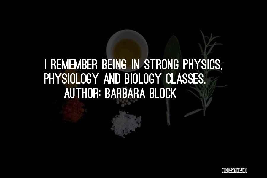 Barbara Block Quotes: I Remember Being In Strong Physics, Physiology And Biology Classes.