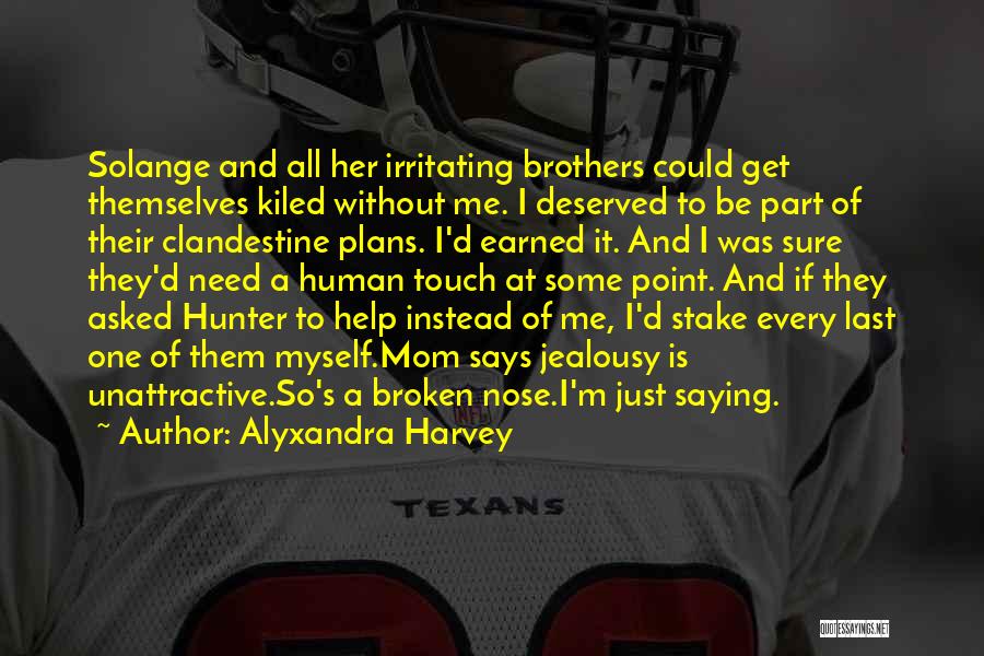 Alyxandra Harvey Quotes: Solange And All Her Irritating Brothers Could Get Themselves Kiled Without Me. I Deserved To Be Part Of Their Clandestine