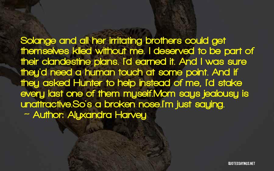 Alyxandra Harvey Quotes: Solange And All Her Irritating Brothers Could Get Themselves Kiled Without Me. I Deserved To Be Part Of Their Clandestine
