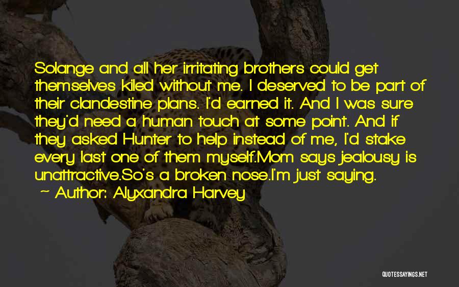 Alyxandra Harvey Quotes: Solange And All Her Irritating Brothers Could Get Themselves Kiled Without Me. I Deserved To Be Part Of Their Clandestine