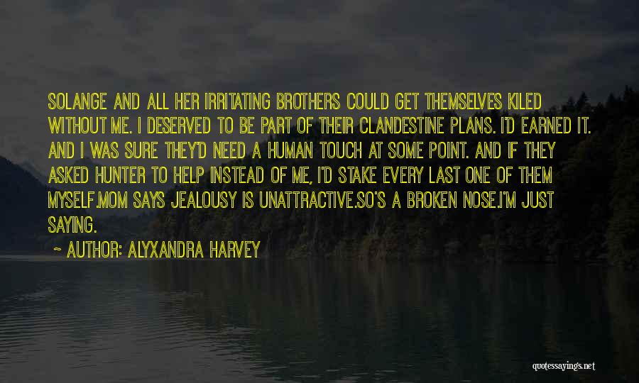 Alyxandra Harvey Quotes: Solange And All Her Irritating Brothers Could Get Themselves Kiled Without Me. I Deserved To Be Part Of Their Clandestine
