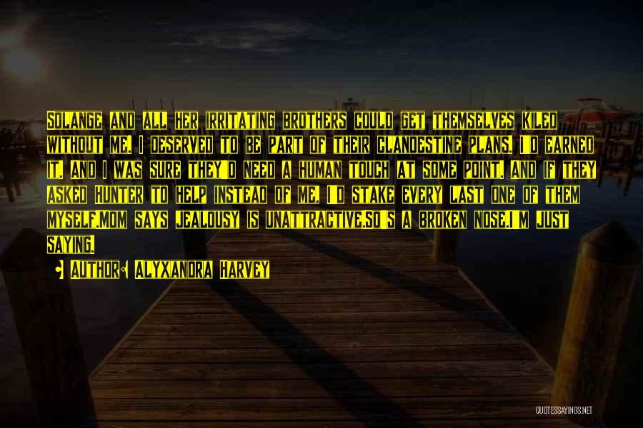 Alyxandra Harvey Quotes: Solange And All Her Irritating Brothers Could Get Themselves Kiled Without Me. I Deserved To Be Part Of Their Clandestine