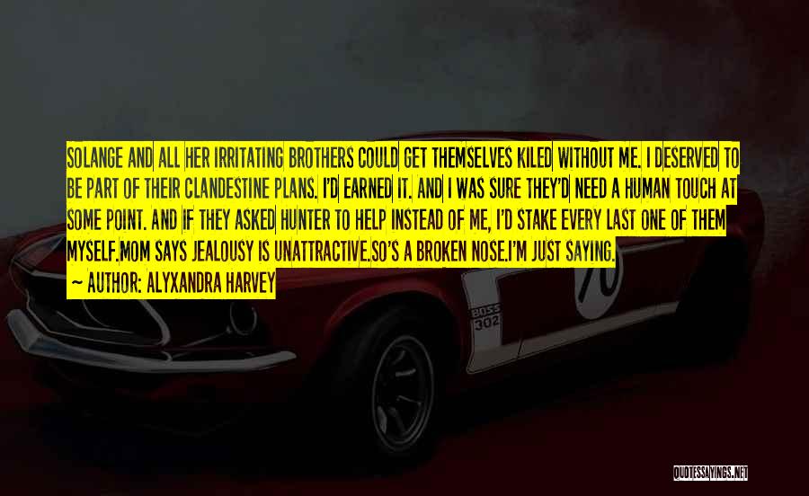 Alyxandra Harvey Quotes: Solange And All Her Irritating Brothers Could Get Themselves Kiled Without Me. I Deserved To Be Part Of Their Clandestine