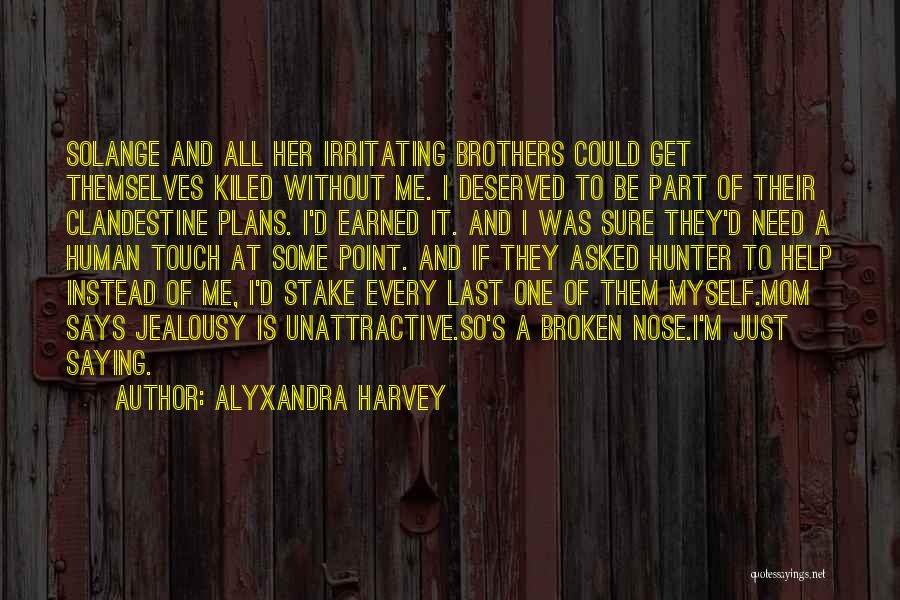 Alyxandra Harvey Quotes: Solange And All Her Irritating Brothers Could Get Themselves Kiled Without Me. I Deserved To Be Part Of Their Clandestine