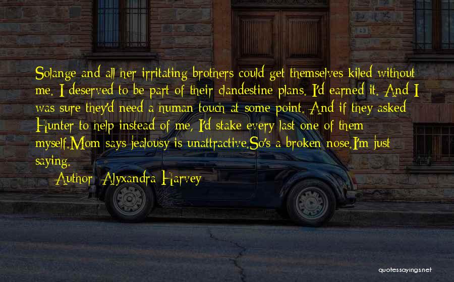 Alyxandra Harvey Quotes: Solange And All Her Irritating Brothers Could Get Themselves Kiled Without Me. I Deserved To Be Part Of Their Clandestine