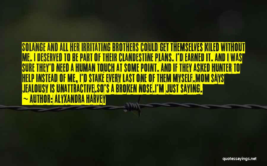 Alyxandra Harvey Quotes: Solange And All Her Irritating Brothers Could Get Themselves Kiled Without Me. I Deserved To Be Part Of Their Clandestine