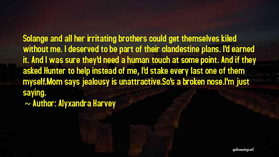 Alyxandra Harvey Quotes: Solange And All Her Irritating Brothers Could Get Themselves Kiled Without Me. I Deserved To Be Part Of Their Clandestine