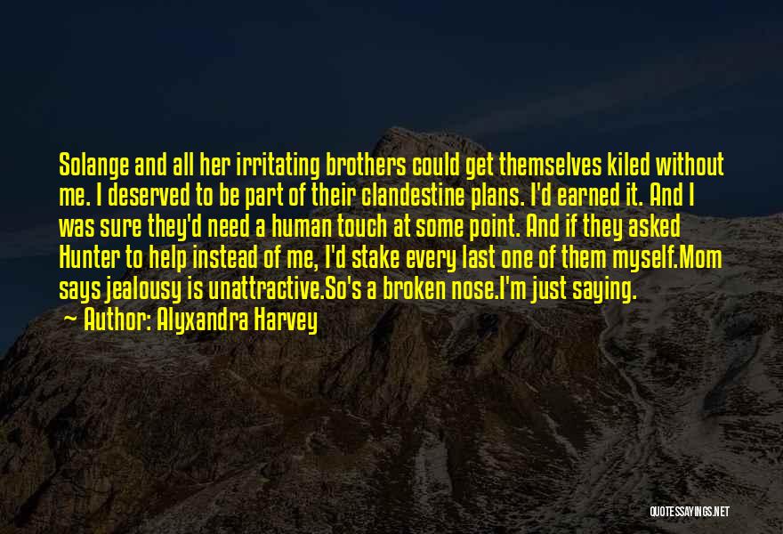 Alyxandra Harvey Quotes: Solange And All Her Irritating Brothers Could Get Themselves Kiled Without Me. I Deserved To Be Part Of Their Clandestine