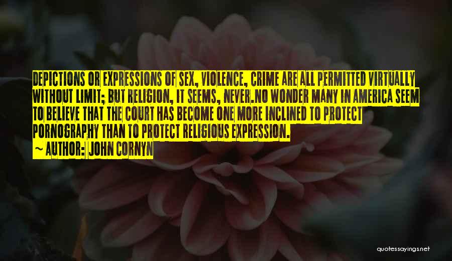 John Cornyn Quotes: Depictions Or Expressions Of Sex, Violence, Crime Are All Permitted Virtually Without Limit; But Religion, It Seems, Never.no Wonder Many