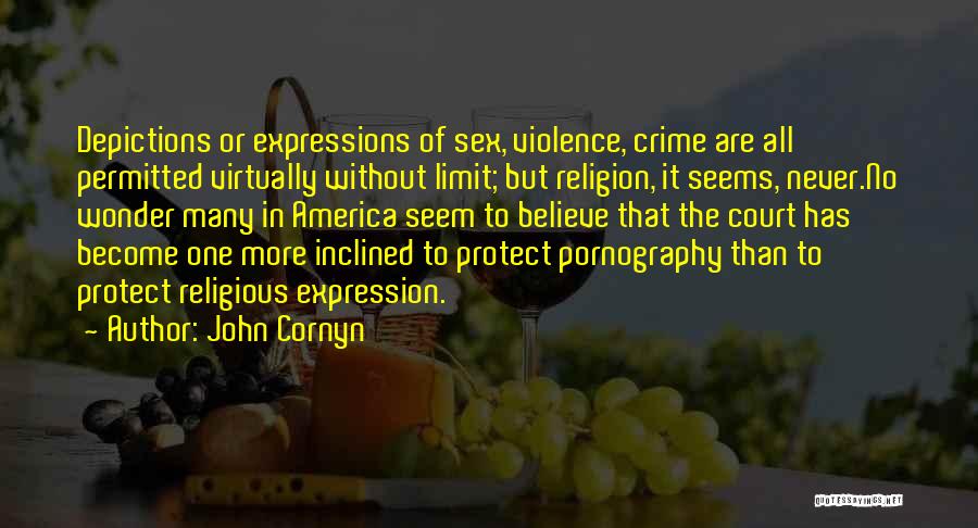 John Cornyn Quotes: Depictions Or Expressions Of Sex, Violence, Crime Are All Permitted Virtually Without Limit; But Religion, It Seems, Never.no Wonder Many