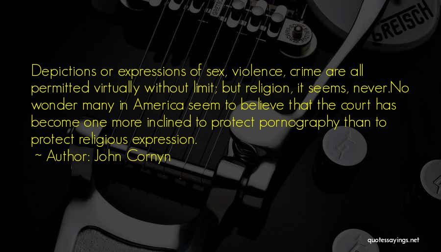 John Cornyn Quotes: Depictions Or Expressions Of Sex, Violence, Crime Are All Permitted Virtually Without Limit; But Religion, It Seems, Never.no Wonder Many