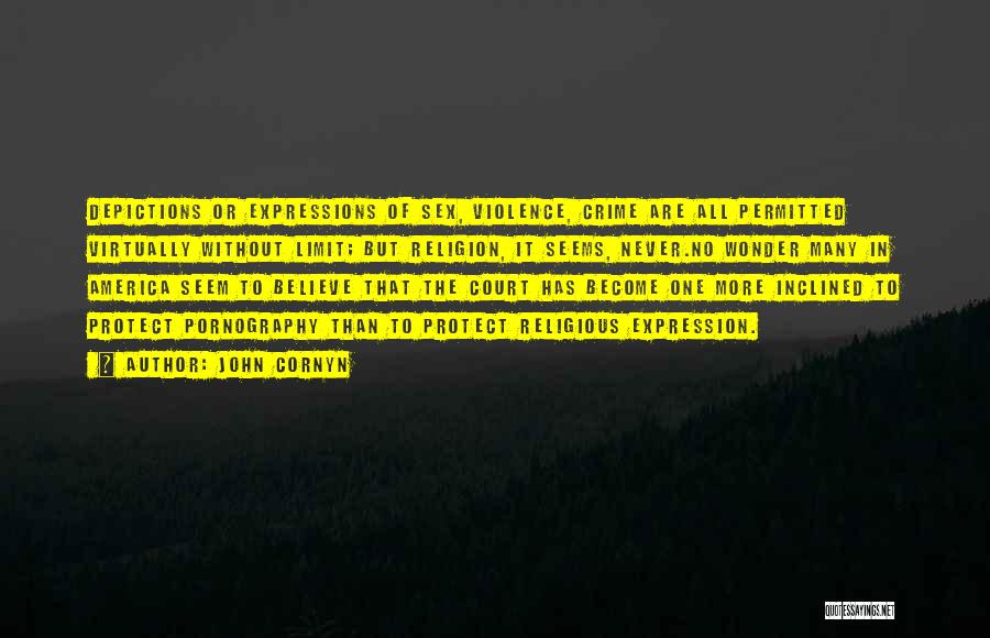 John Cornyn Quotes: Depictions Or Expressions Of Sex, Violence, Crime Are All Permitted Virtually Without Limit; But Religion, It Seems, Never.no Wonder Many