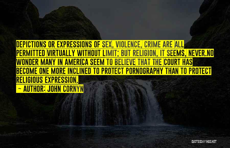 John Cornyn Quotes: Depictions Or Expressions Of Sex, Violence, Crime Are All Permitted Virtually Without Limit; But Religion, It Seems, Never.no Wonder Many