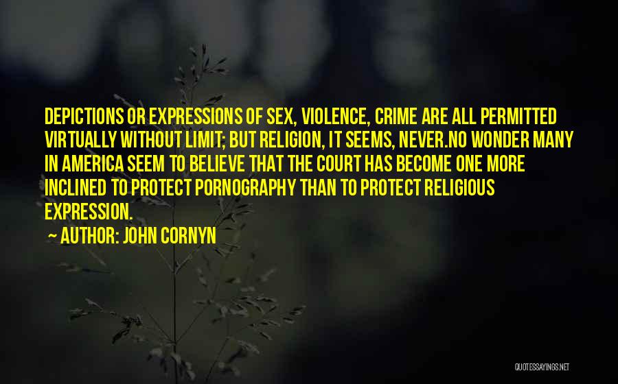 John Cornyn Quotes: Depictions Or Expressions Of Sex, Violence, Crime Are All Permitted Virtually Without Limit; But Religion, It Seems, Never.no Wonder Many