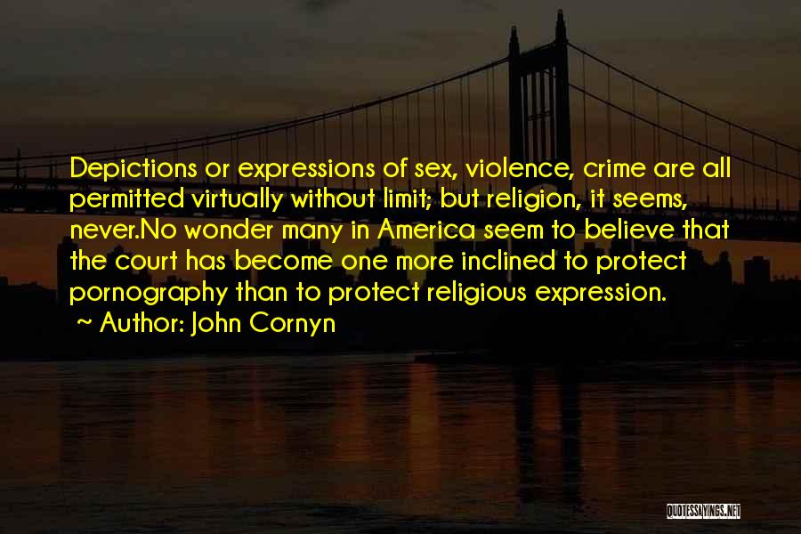 John Cornyn Quotes: Depictions Or Expressions Of Sex, Violence, Crime Are All Permitted Virtually Without Limit; But Religion, It Seems, Never.no Wonder Many