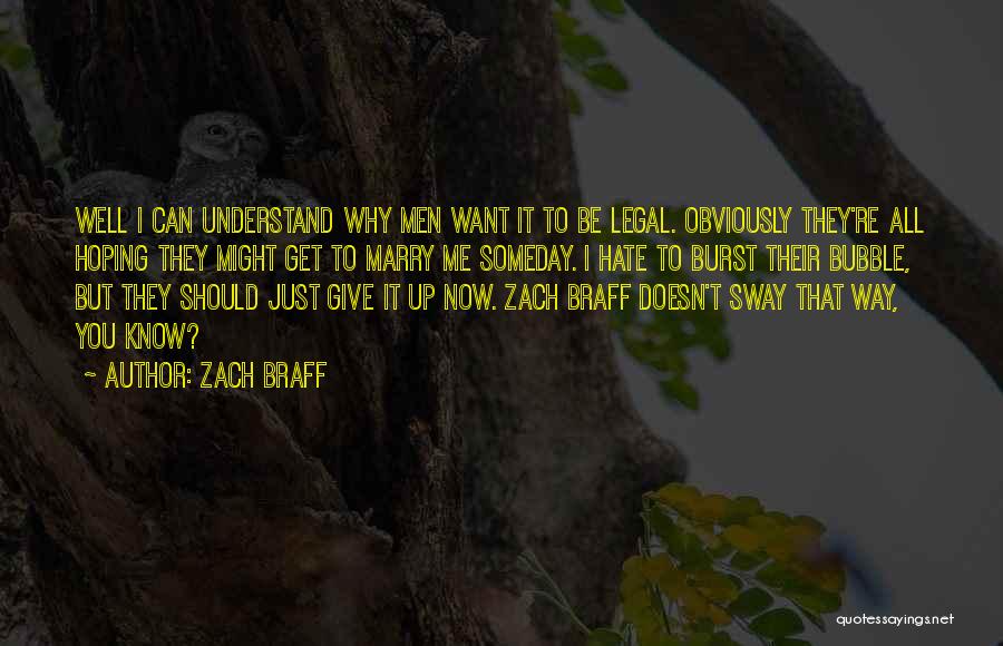 Zach Braff Quotes: Well I Can Understand Why Men Want It To Be Legal. Obviously They're All Hoping They Might Get To Marry