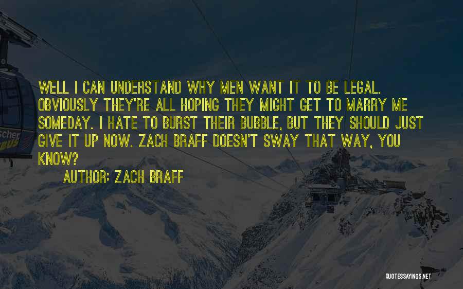 Zach Braff Quotes: Well I Can Understand Why Men Want It To Be Legal. Obviously They're All Hoping They Might Get To Marry